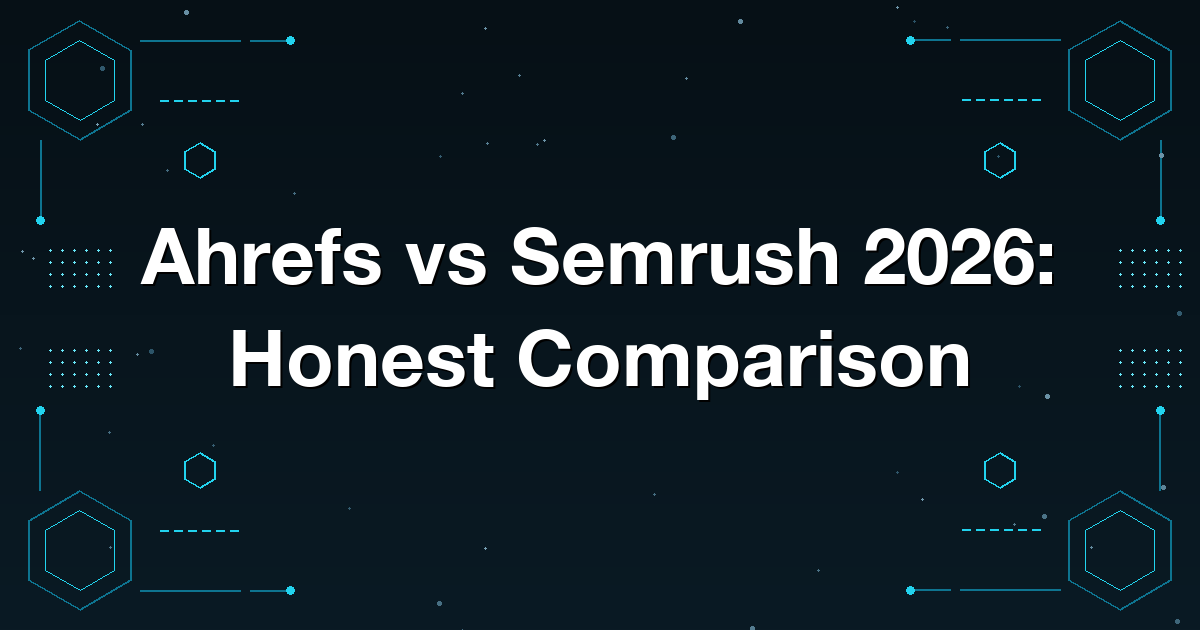 Ahrefs vs Semrush 2026: Honest Comparison