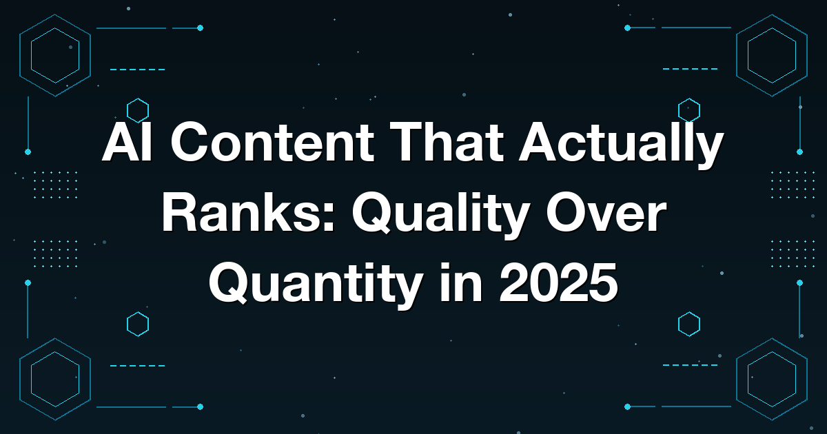 AI Content That Actually Ranks: Quality Over Quantity in 2025