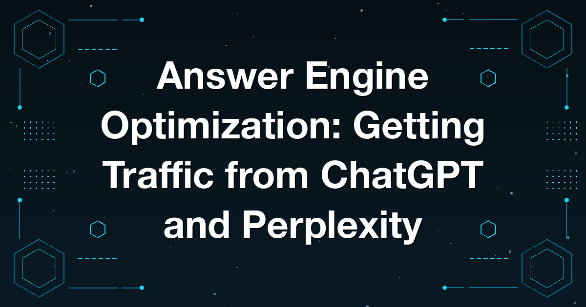 Answer Engine Optimization: Getting Traffic from ChatGPT and Perplexity
