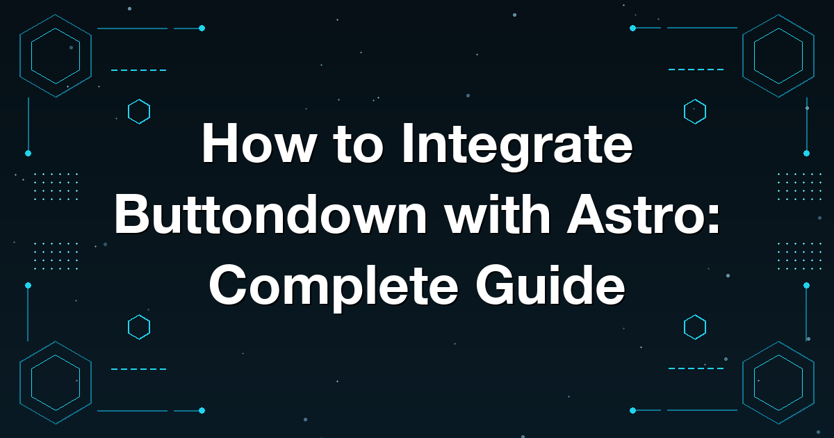 How to Integrate Buttondown with Astro: Complete Guide