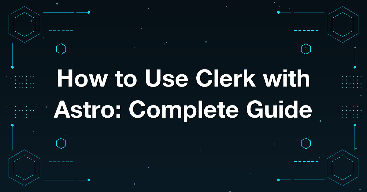 How to Use Clerk with Astro: Complete Guide