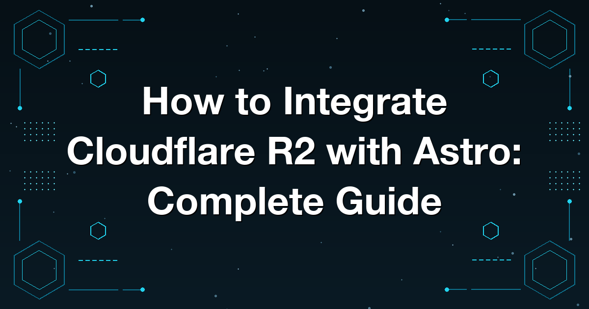 How to Integrate Cloudflare R2 with Astro: Complete Guide
