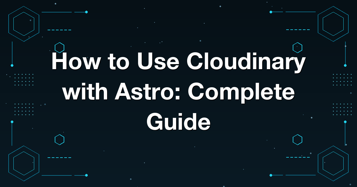 How to Use Cloudinary with Astro: Complete Guide