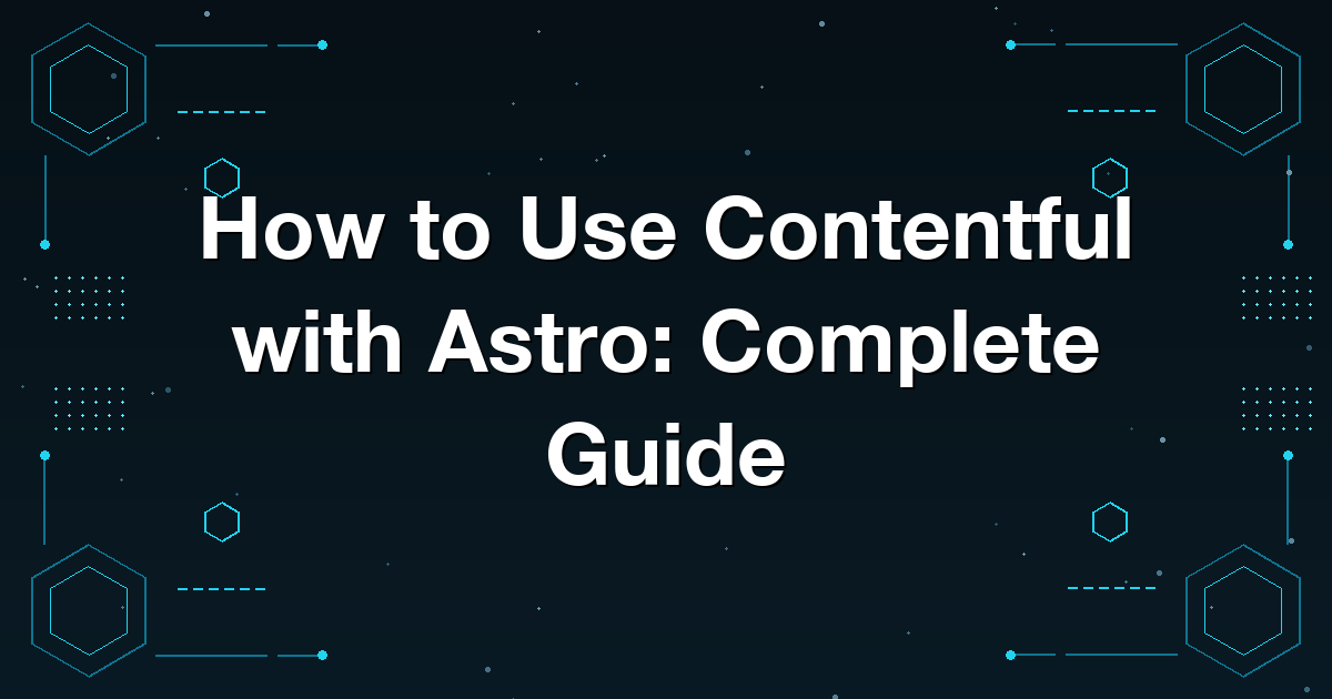 How to Use Contentful with Astro: Complete Guide