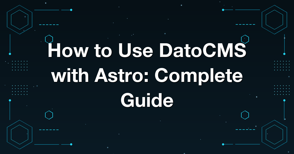 How to Use DatoCMS with Astro: Complete Guide