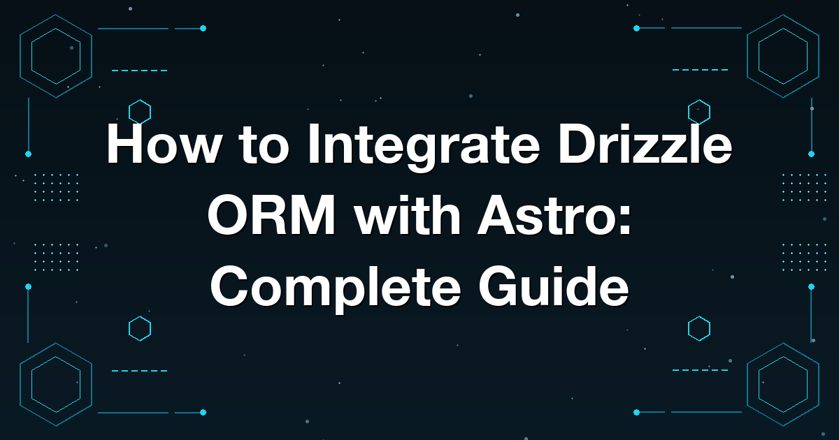 How to Integrate Drizzle ORM with Astro: Complete Guide