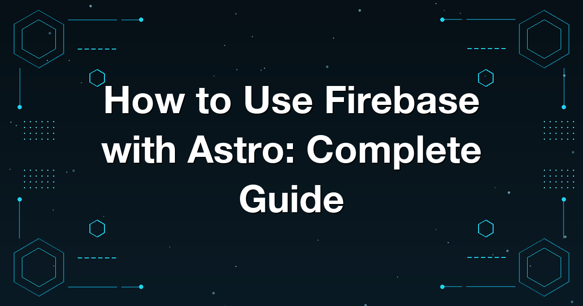How to Use Firebase with Astro: Complete Guide