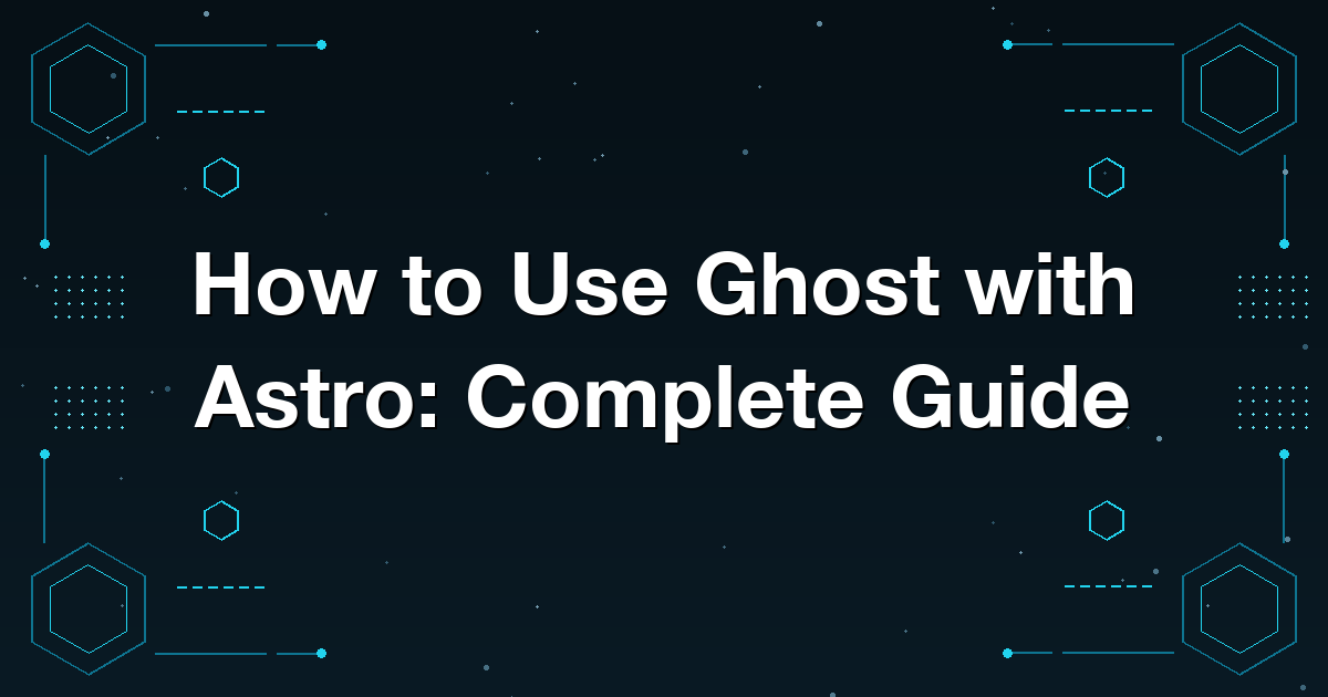 How to Use Ghost with Astro: Complete Guide