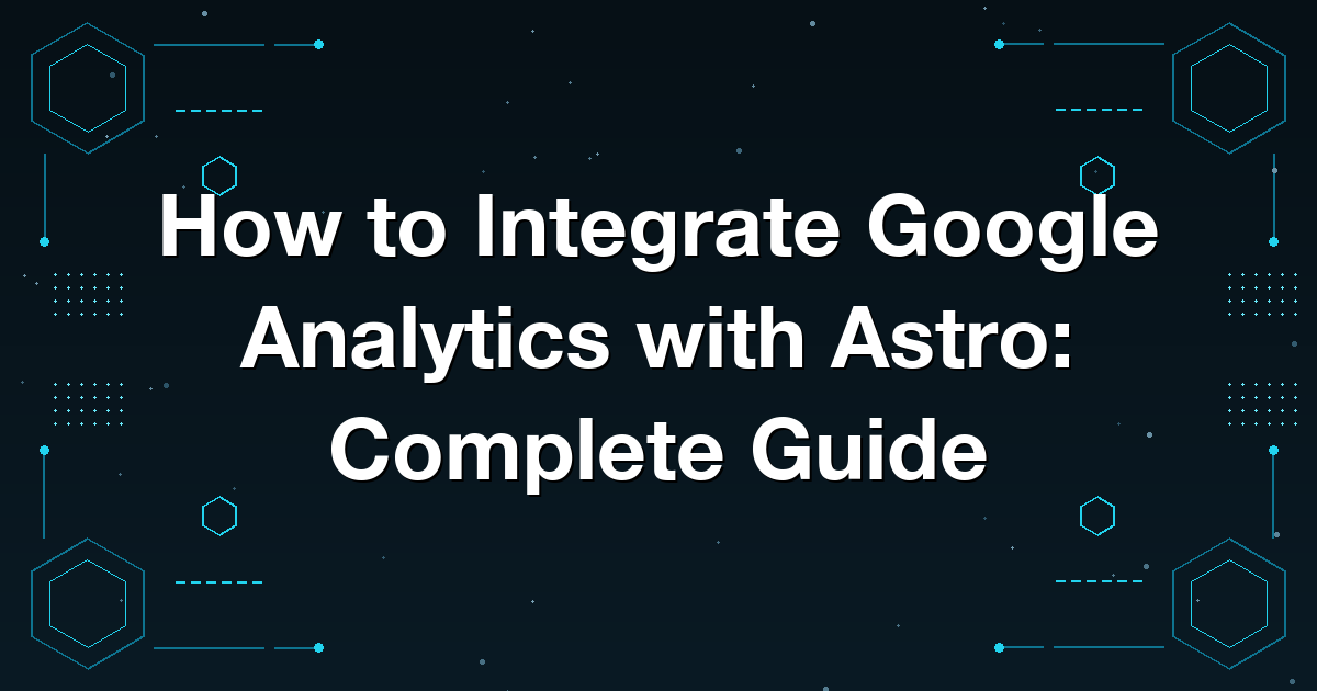 How to Integrate Google Analytics with Astro: Complete Guide