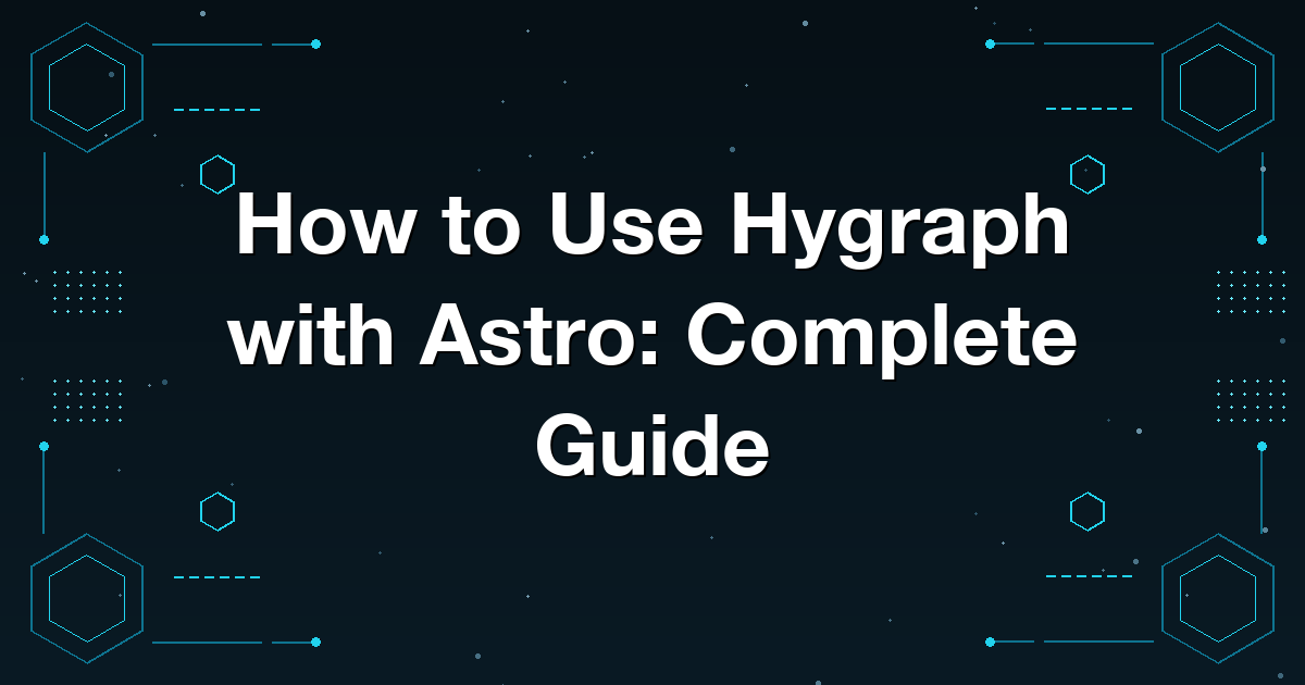 How to Use Hygraph with Astro: Complete Guide