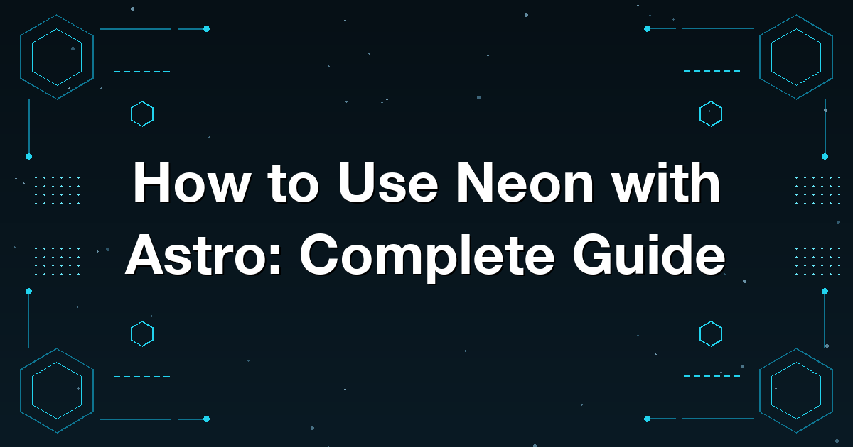 How to Use Neon with Astro: Complete Guide