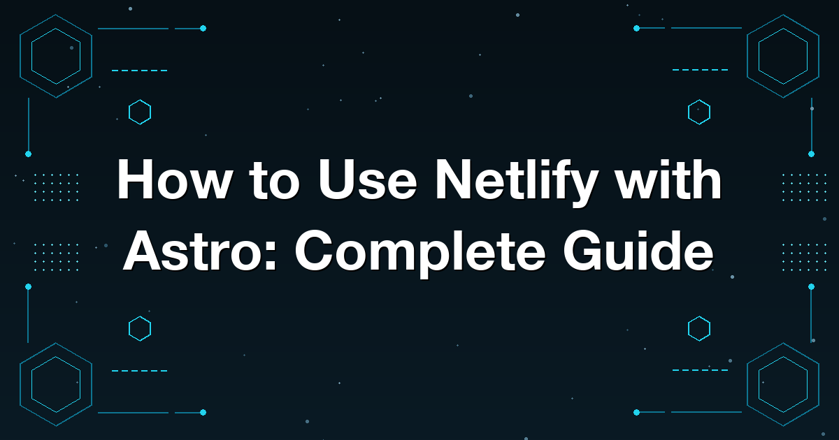 How to Use Netlify with Astro: Complete Guide