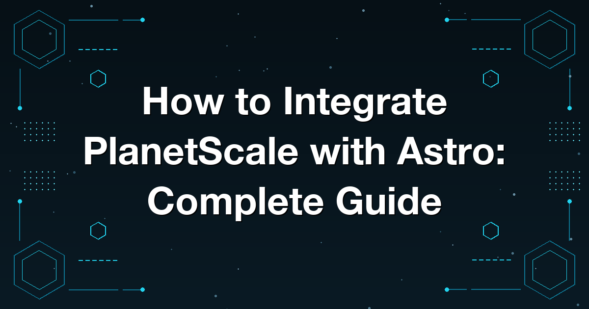How to Integrate PlanetScale with Astro: Complete Guide