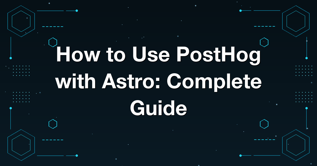 How to Use PostHog with Astro: Complete Guide