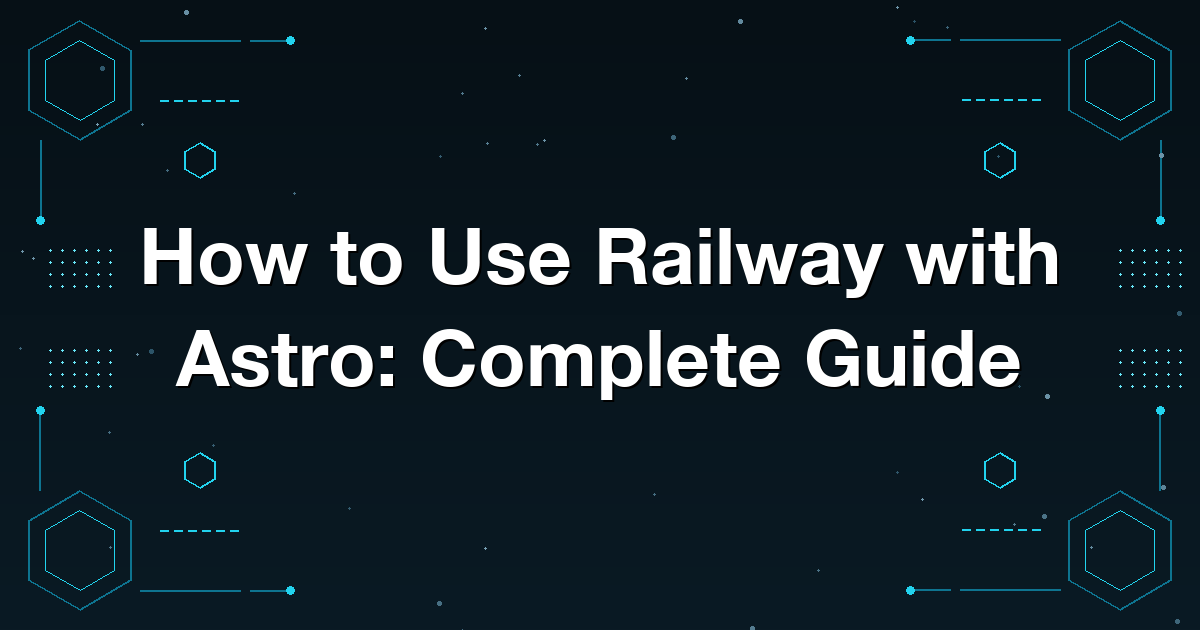 How to Use Railway with Astro: Complete Guide