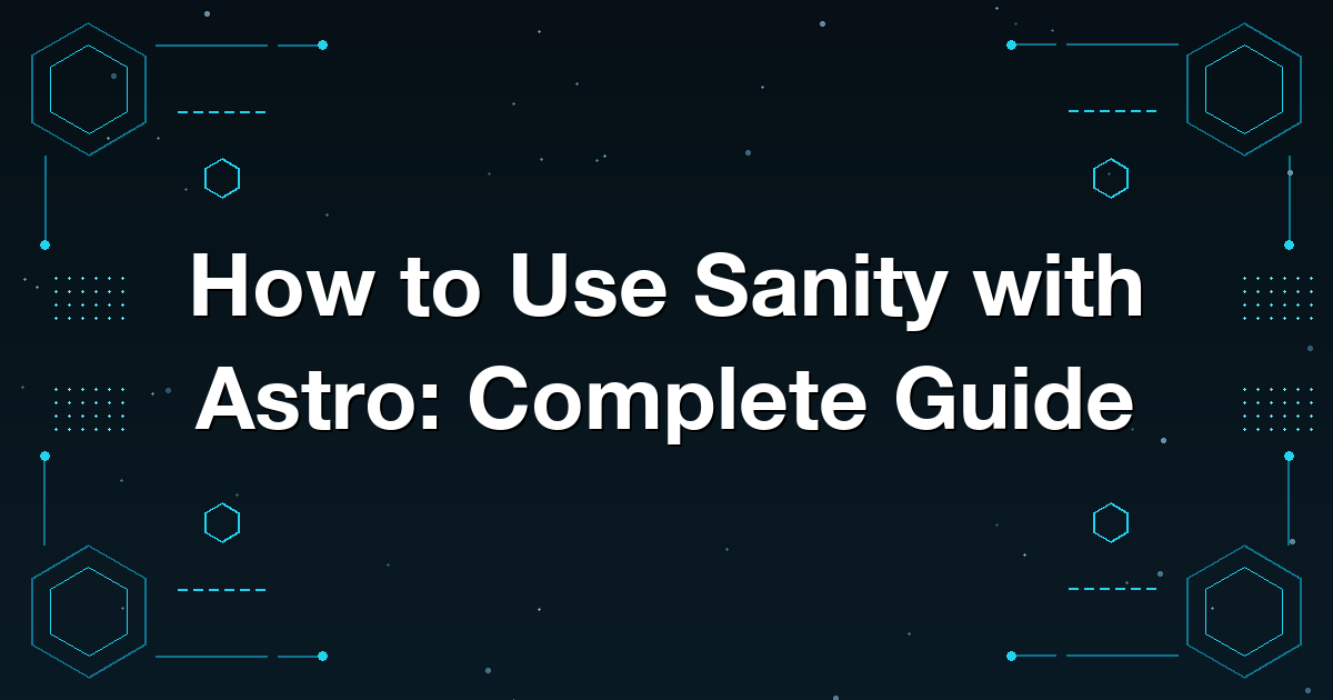 How to Use Sanity with Astro: Complete Guide
