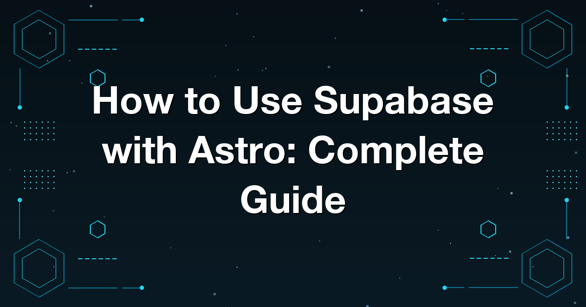 How to Use Supabase with Astro: Complete Guide