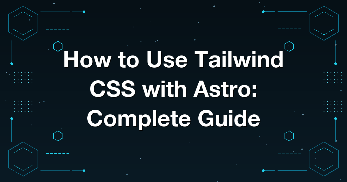 How to Use Tailwind CSS with Astro: Complete Guide