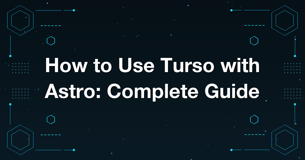 How to Use Turso with Astro: Complete Guide