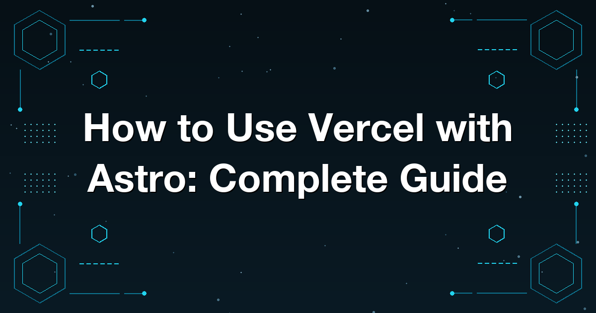 How to Use Vercel with Astro: Complete Guide