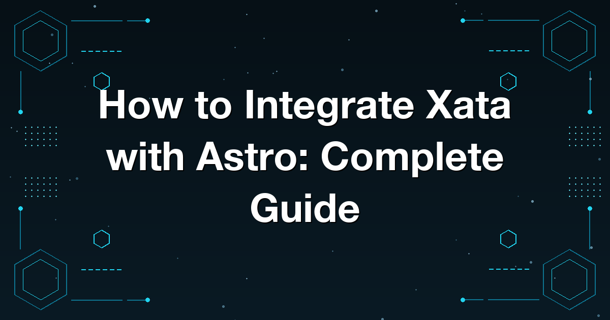 How to Integrate Xata with Astro: Complete Guide