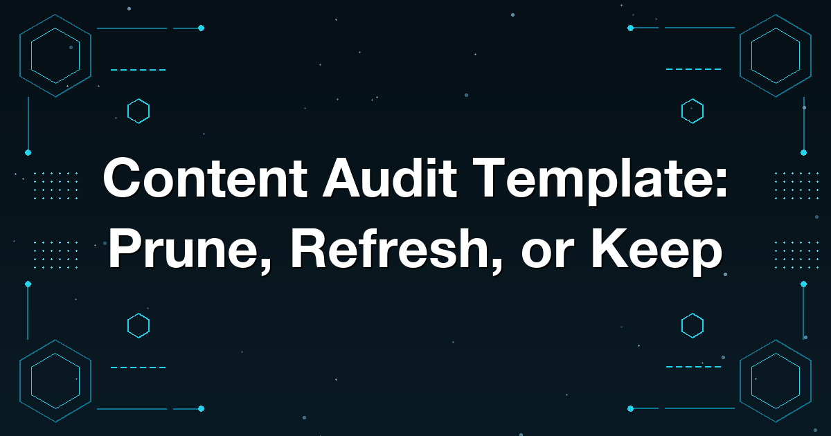 Content Audit Template: Prune, Refresh, or Keep