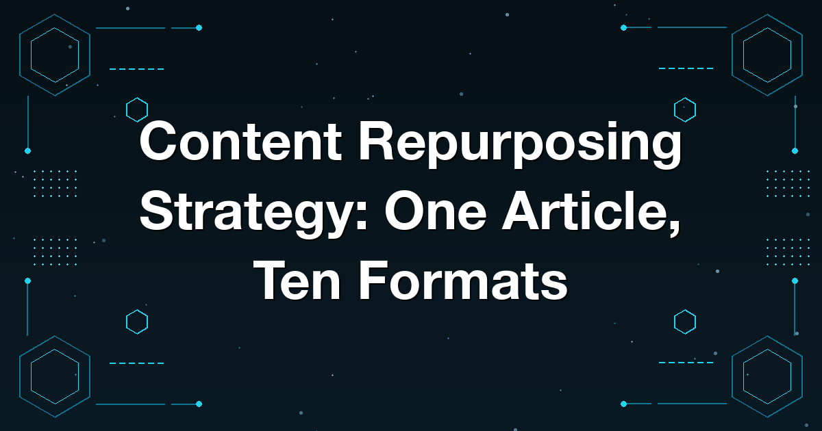Content Repurposing Strategy: One Article, Ten Formats