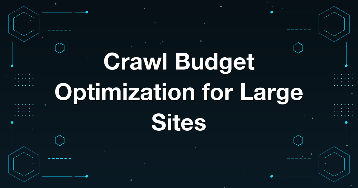 Crawl Budget Optimization for Large Sites