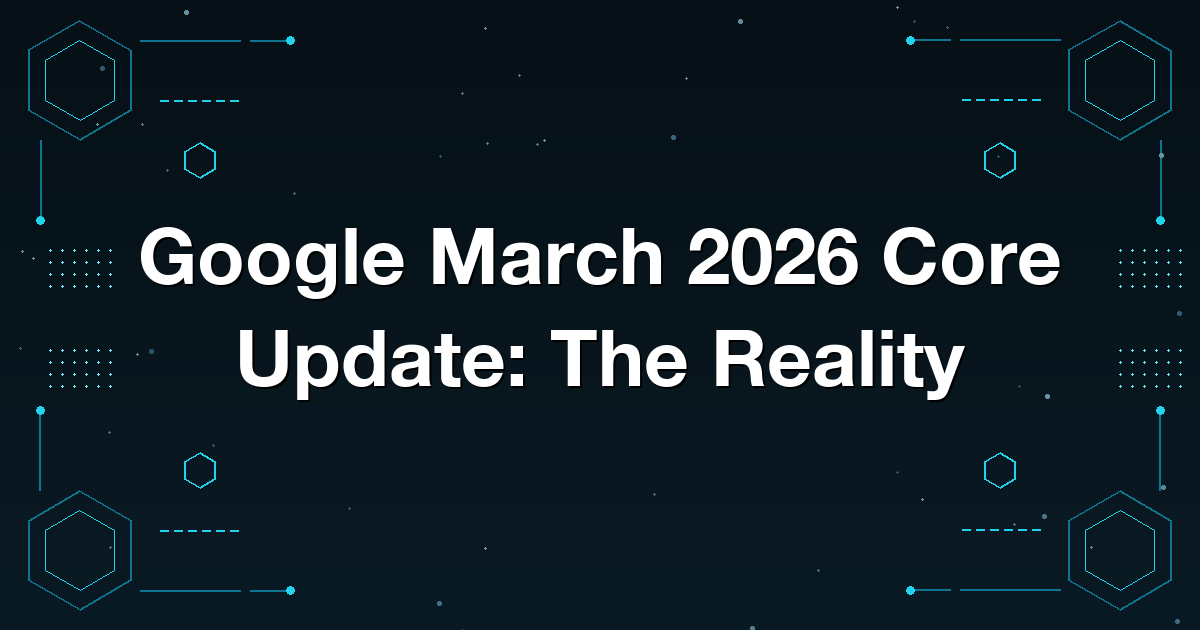 Google March 2026 Core Update: The Reality
