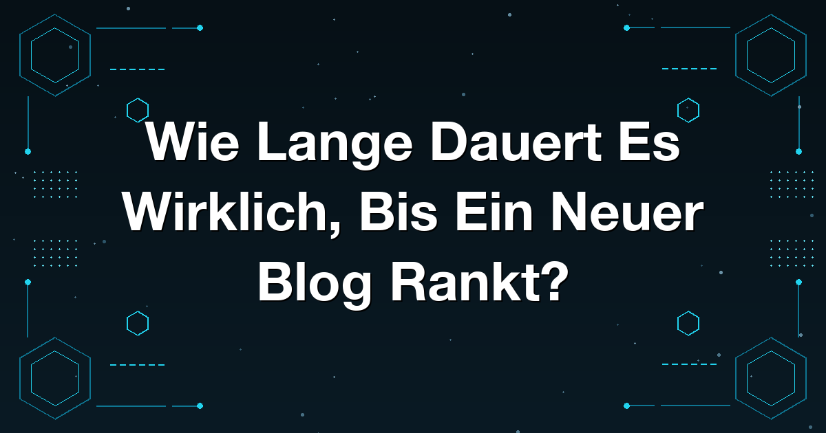 Wie Lange Dauert Es Wirklich, Bis Ein Neuer Blog Rankt?