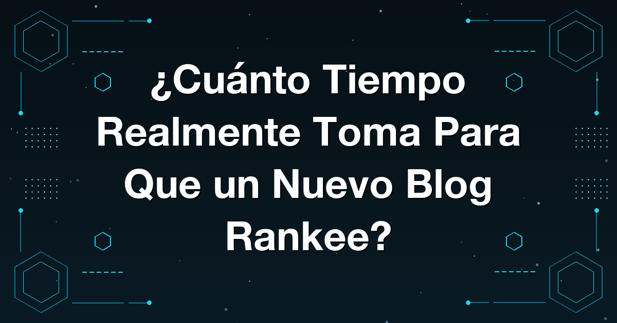 ¿Cuánto Tiempo Realmente Toma Para Que un Nuevo Blog Rankee?