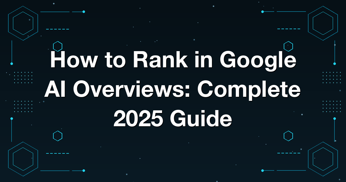 How to Rank in Google AI Overviews: Complete 2025 Guide