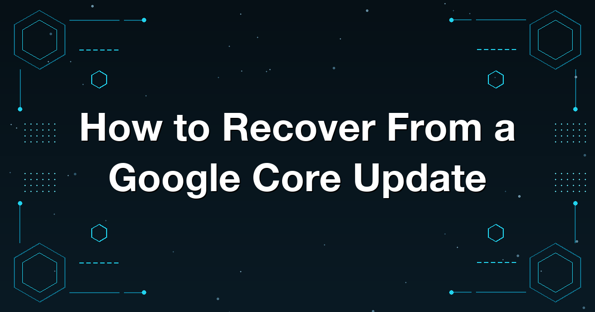 How to Recover From a Google Core Update