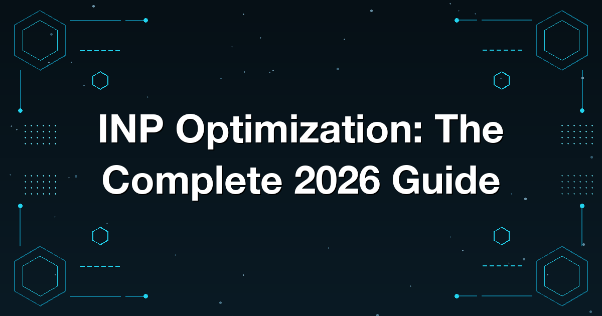 INP Optimization: The Complete 2026 Guide