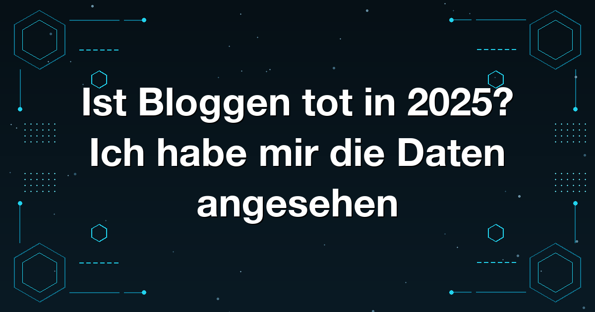 Ist Bloggen tot in 2025? Ich habe mir die Daten angesehen