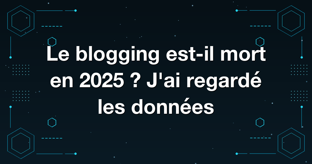Le blogging est-il mort en 2025 ? J'ai regardé les données