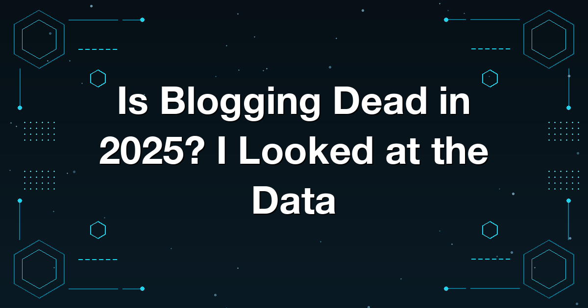 Is Blogging Dead in 2025? I Looked at the Data