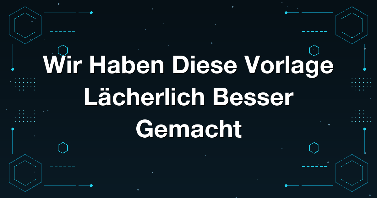 Wir Haben Diese Vorlage Lächerlich Besser Gemacht
