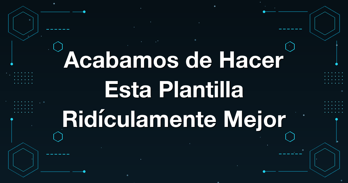 Acabamos de Hacer Esta Plantilla Ridículamente Mejor