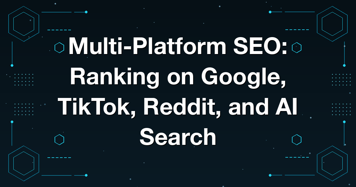 Multi-Platform SEO: Ranking on Google, TikTok, Reddit, and AI Search
