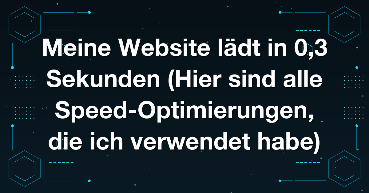 Meine Website lädt in 0,3 Sekunden (Hier sind alle Speed-Optimierungen, die ich verwendet habe)