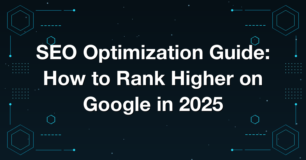 SEO Optimization Guide: How to Rank Higher on Google in 2025