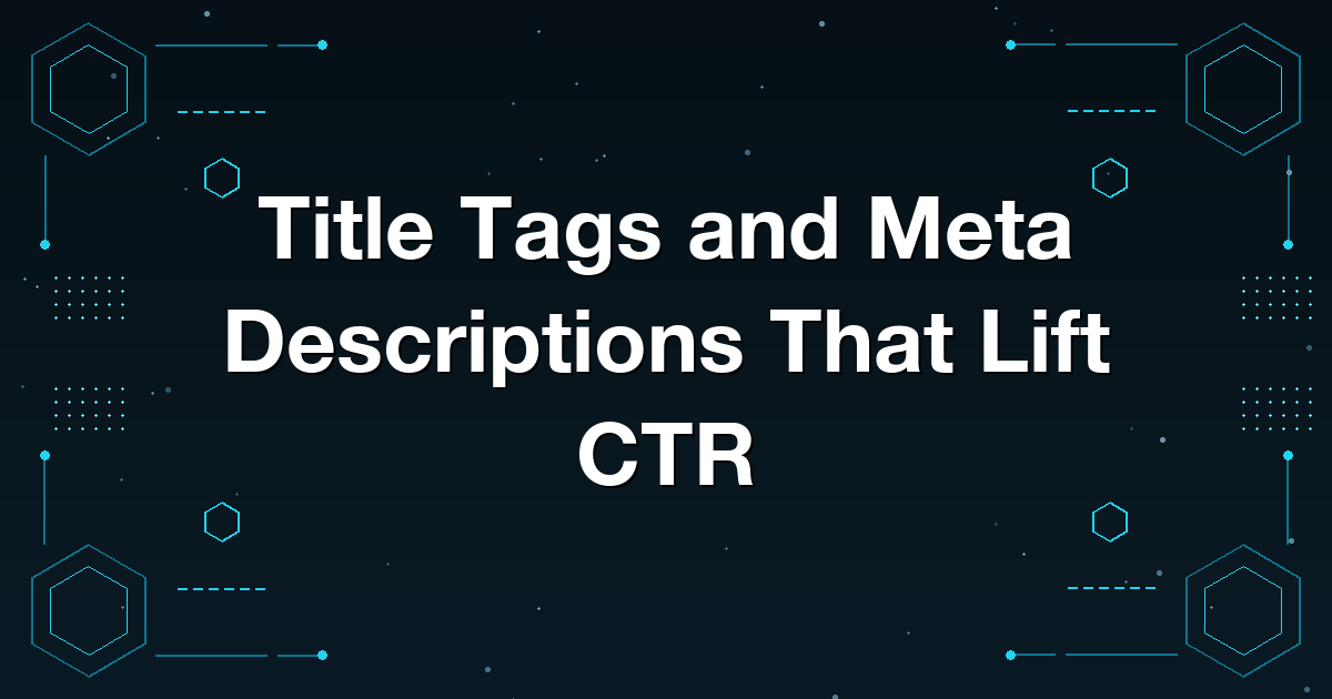 Title Tags and Meta Descriptions That Lift CTR