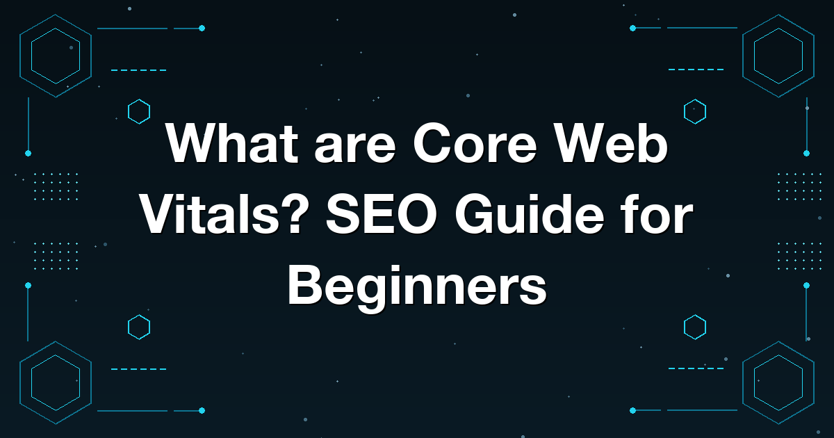 What are Core Web Vitals? SEO Guide for Beginners