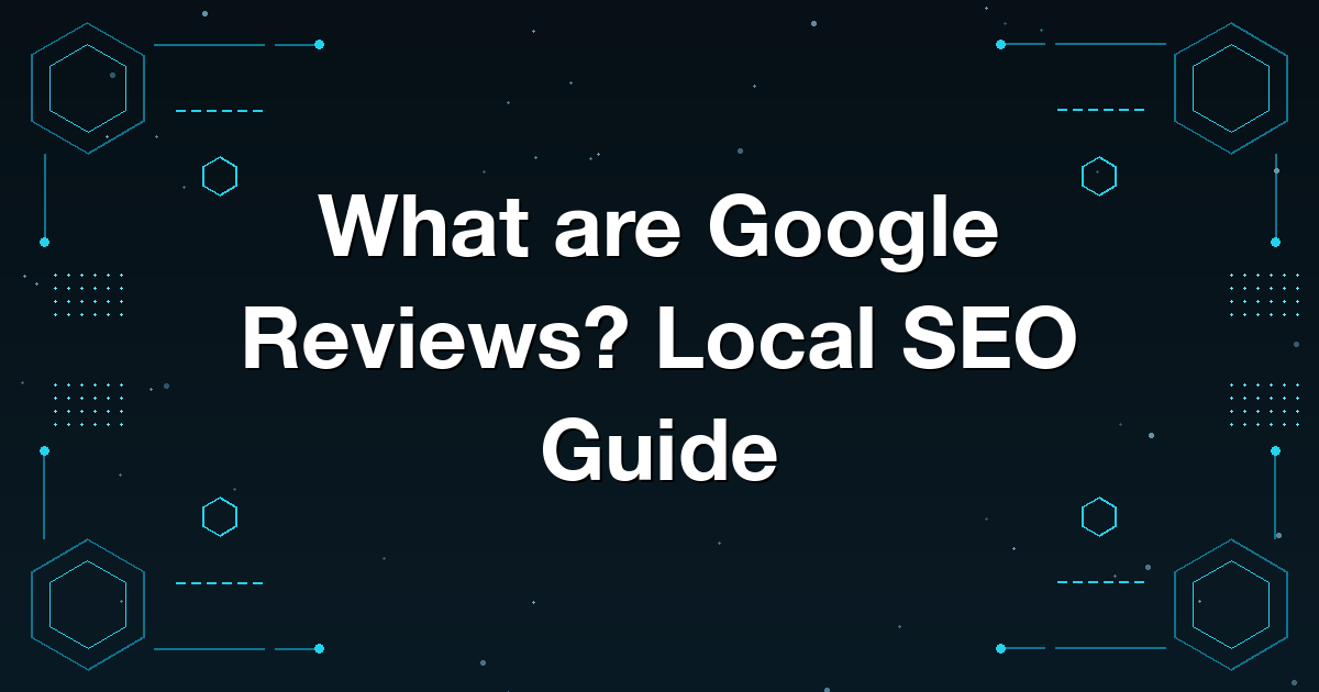 What are Google Reviews? Local SEO Guide