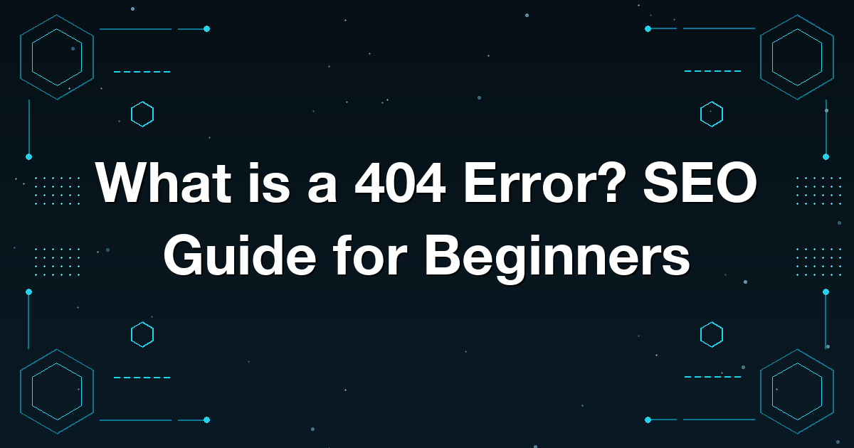 What is a 404 Error? SEO Guide for Beginners