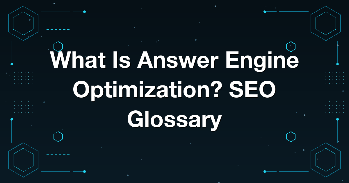 What Is Answer Engine Optimization? SEO Glossary