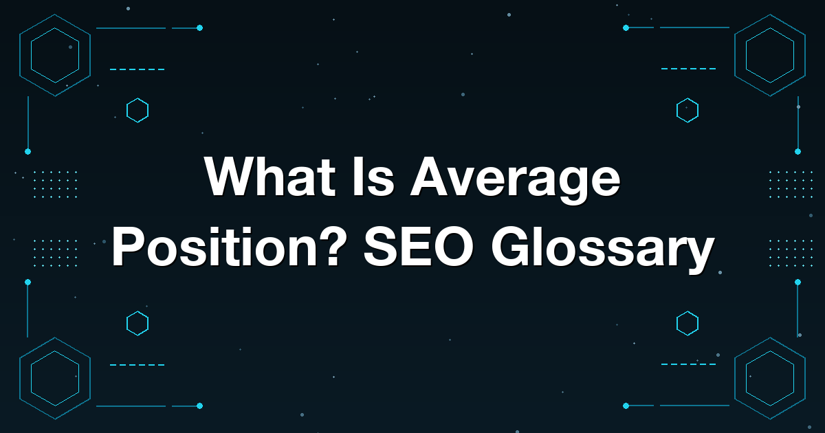 What Is Average Position? SEO Glossary