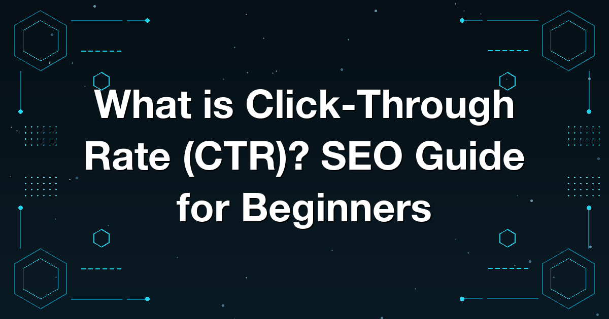 What is Click-Through Rate (CTR)? SEO Guide for Beginners