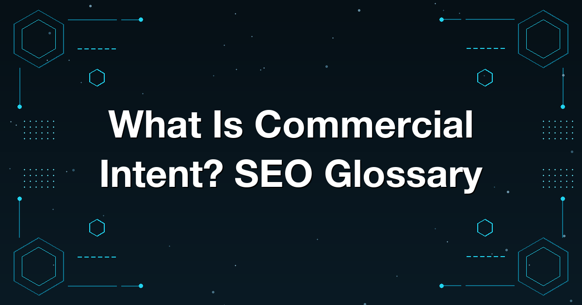 What Is Commercial Intent? SEO Glossary